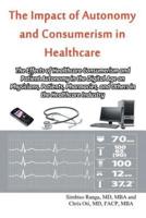 The Impact of Autonomy and Consumerism in Healthcare: The Effects of Healthcare Consumerism and Patient Autonomy in the Digital Age on Physicians, Patients, Pharmacies, and Others in the Healthcare Industry