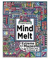 Mind Melt: Extreme Art Mazes to Color and Confound