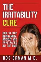 The Irritability Cure: How To Stop Being Angry, Anxious and Frustrated All The Time