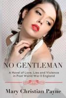 No Gentleman: A Novel of Love, Lies and Violence in Post World War II England