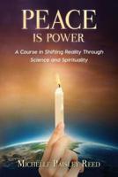 Peace is Power: A Course in Shifting Reality Through Science and Spirituality