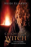 Catching a Witch: A Novel of Loyalty, Deception, and Superstition