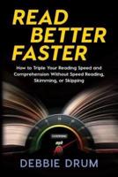 Read Better Faster: How to Triple Your Reading Speed and Comprehension Without Speed Reading, Skimming, or Skipping