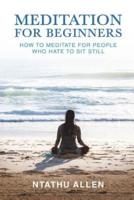 Meditation for Beginners: How to Meditate for People Who Hate to Sit Still