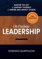 On Purpose Leadership: Master the Art of Leading Yourself to Inspire and Impact Others