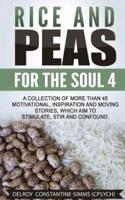 Rice and Peas For The Soul 4: A Collection  of  More Than  45 Motivational, Inspiration and Moving Stories, Which Aim to Stimulate, Stir and Confound.