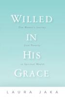 Willed in His Grace: One Woman's Journey from Poverty to Spiritual Wealth