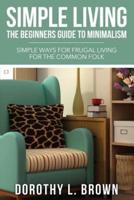 Simple Living: The Beginners Guide to Minimalism