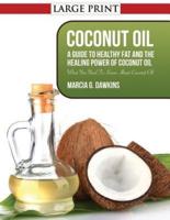 Coconut Oil: A Guide to Healthy Fat and the Healing Power of Coconut Oil