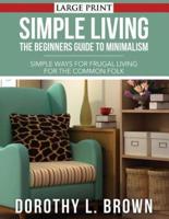 Simple Living: The Beginners Guide to Minimalism