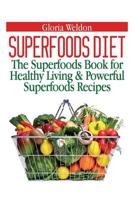 Superfoods Diet: The Superfoods Book for Healthy Living & Powerful Superfoods Recipes