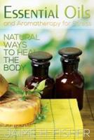 What Are Essential Oils and Aromatherapy?: Natural Ways to Heal the Body