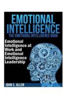 Emotional Intelligence: The Emotional Intelligence Book -- Emotional Intelligence at Work and Emotional Intelligence Leadership
