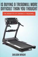 Is Buying a Treadmill More Difficult Than You Thought: The Benefits of Owning a Treadmill
