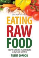 The Basic Guide to Eating Raw Food: How to Make the Transition to a Healthier Lifestyle