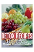Detox Recipes: A How-To Detox Book on Using the Detox Diet for Maximum Detoxification Benefits