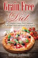 Grain Free Diet: The Complete Grain Free Cookbook for a Healthy Diet and Grain Free Eating