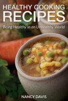 Healthy Cooking Recipes: Being Healthy in an Unhealthy World