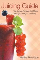 Juicing Guide: Top Juicing Recipes That Make Juicing for Weight Loss Easy