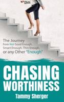 Chasing Worthiness: The Journey from Not Good Enough, Smart Enough, Thin Enough, or Any Other "enough"