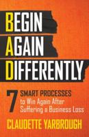Bad (Begin Again Differently): 7 Smart Processes to Win Again After Suffering a Business Loss
