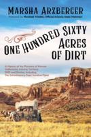 One Hundred Sixty Acres of Dirt: A History of the Pioneers of Kansas Settlement, Arizona Territory, 1909 and Stories, Including the Schoolmarm's Pearl