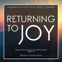 Returning to Joy: Inspiration for Your Grief Journey