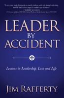 Leader by Accident: Lessons in Leadership, Loss and Life