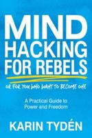 Mind Hacking for Rebels: A Practical Guide to Power and Freedom