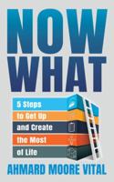 Now What: 5 Steps to Get Up and Create the Most of Life