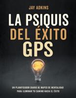 LA PSIQUIS DEL ÉXITO GPS: Un planificador diario de mapeo de mentalidad para iluminar tu camino hacia el e'xito