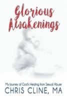 Glorious Awakenings: My Journey of God's Healing from Sexual Abuse