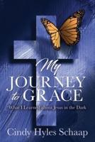 MY JOURNEY TO GRACE:What I Learned about Jesus in the Dark