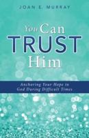 You Can TRUST Him:Anchoring Your Hope in God During Difficult Times