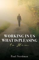 Working in Us What Is Pleasing to Him