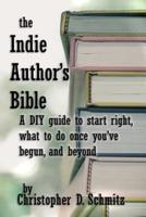 The Indie Author's Bible: A DIY guide to start right, what to do once you're in print, and beyond