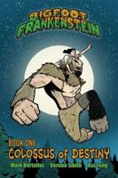 Bigfoot Frankenstein. Book 1 Colossus of Destiny