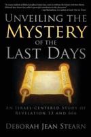 Unveiling the Mystery of the Last Days: Part 1 in the Sealed Till the Time of the End Series