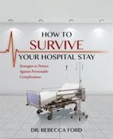 How To Survive Your Hospital Stay: Strategies to Protect against Preventable Complications