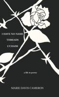 I HAVE NO NAME - THREADS - L'CHAIM: a life in poetry