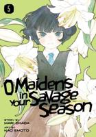 O Maidens in Your Savage Season. 5