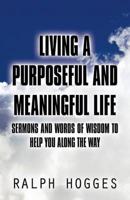 Living a Purposeful and Meaningful Life: Sermons and Words of Wisdom to Help You Along the Way