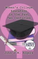 Women's College Education in the Past Two Centuries: (LARGE PRINT EDITION)