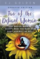 Tao of the Defiant Woman: FIVE BRAZEN WAYS TO ACCEPT WHAT YOU MUST AND REBEL AGAINST THE REST