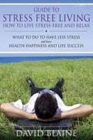 Guide to Stress Free Living: How to Live Stress-Free and Relax