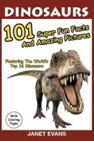 Dinosaurs: 101 Super Fun Facts And Amazing Pictures (Featuring The World's Top 16 Dinosaurs With Coloring Pages)