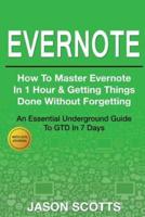Evernote: How to Master Evernote in 1 Hour & Getting Things Done Without Forgetting ( an Essential Underground Guide to Gtd in 7