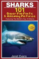 Sharks: 101 Super Fun Facts and Amazing Pictures (Featuring the World's Top 10 Sharks with Coloring Pages)