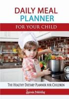 Daily Meal Planner for Your Child: The Efficient Meal Journal for Children: The Healthy Dietary Planner for Children