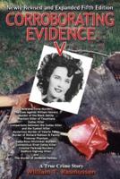 Corroborating Evidence V: A True Crime Story Newly Revised and Expanded